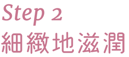 Step 2 細緻地滋潤